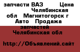 запчасти ВАЗ 2109 › Цена ­ 20 000 - Челябинская обл., Магнитогорск г. Авто » Продажа запчастей   . Челябинская обл.